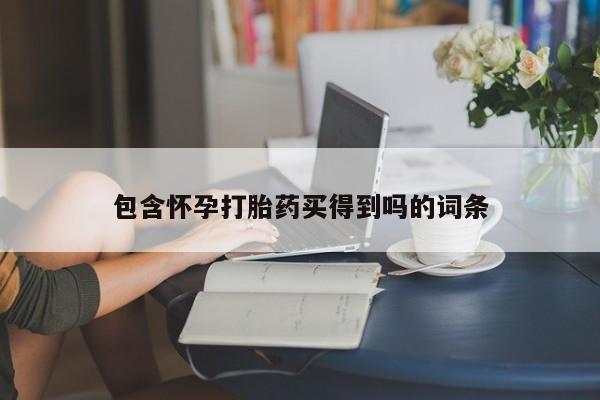 流产药购买联系包含怀孕打胎药买得到吗的词条